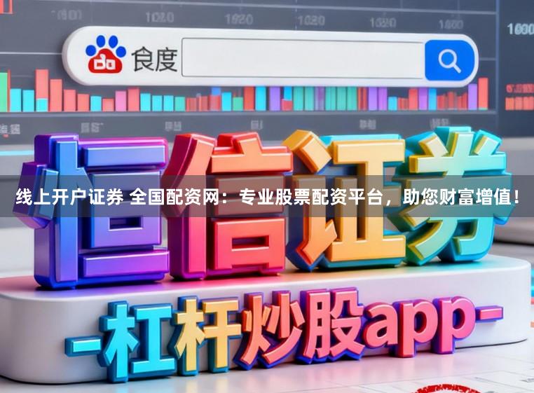 线上开户证券 全国配资网：专业股票配资平台，助您财富增值！