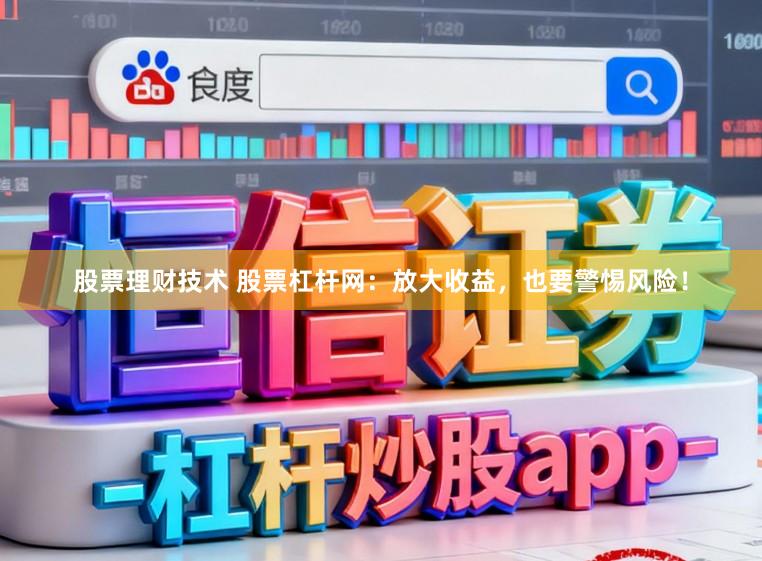 股票理财技术 股票杠杆网：放大收益，也要警惕风险！