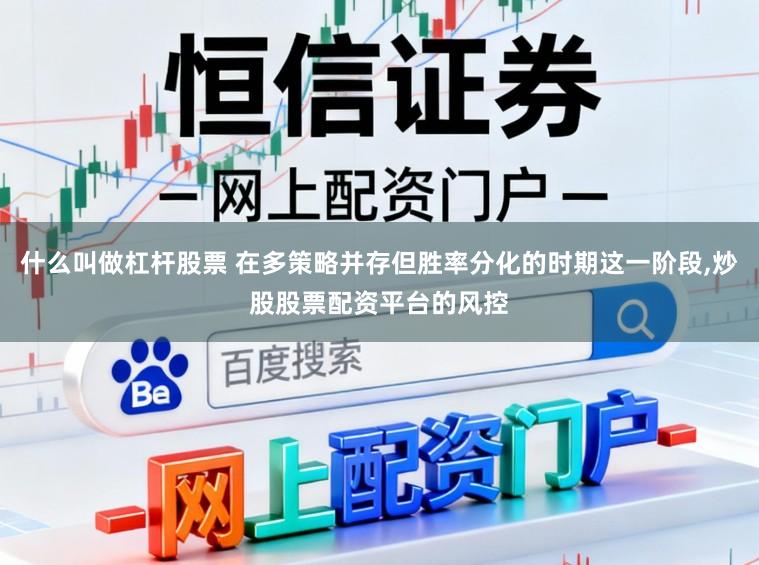 什么叫做杠杆股票 在多策略并存但胜率分化的时期这一阶段,炒股股票配资平台的风控
