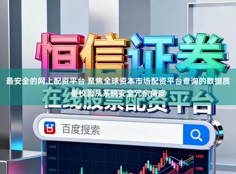 最安全的网上配资平台 聚焦全球资本市场配资平台查询的数据质量校验从系统安全冗余角度