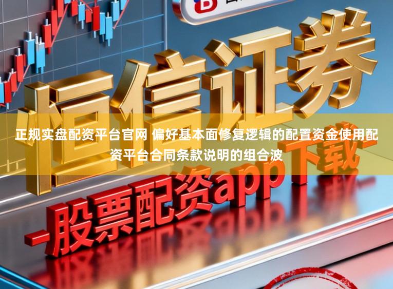 正规实盘配资平台官网 偏好基本面修复逻辑的配置资金使用配资平台合同条款说明的组合波