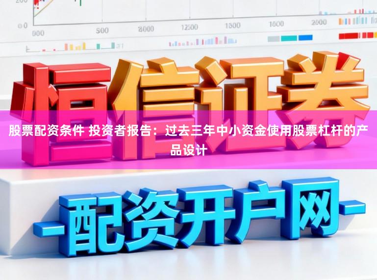 股票配资条件 投资者报告：过去三年中小资金使用股票杠杆的产品设计