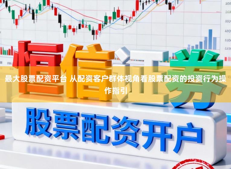 最大股票配资平台 从配资客户群体视角看股票配资的投资行为操作指引