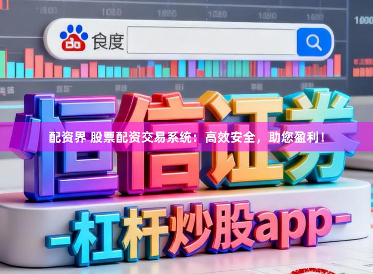 配资界 股票配资交易系统：高效安全，助您盈利！