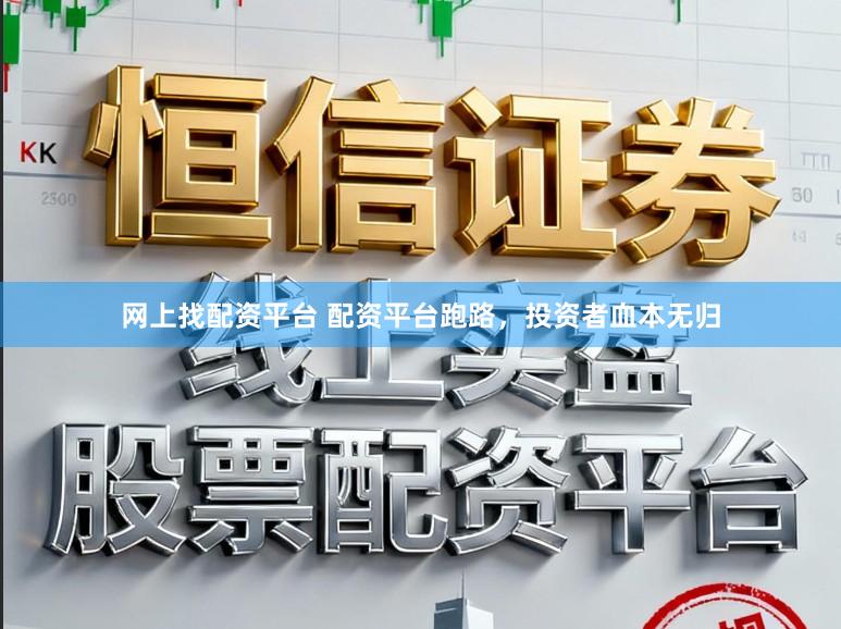 网上找配资平台 配资平台跑路，投资者血本无归