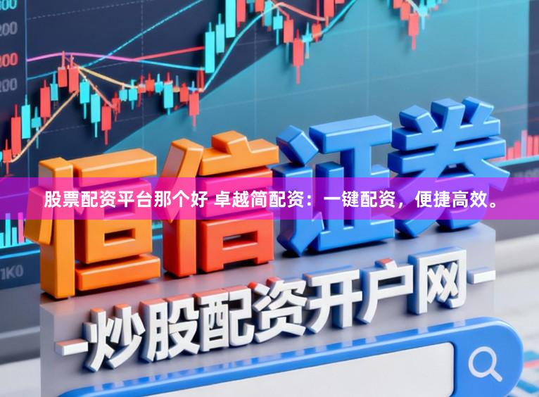 股票配资平台那个好 卓越简配资：一键配资，便捷高效。